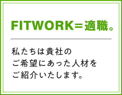 FITWORK＝適職。私たちはあなたのご希望にあったお仕事をご案内いたします。